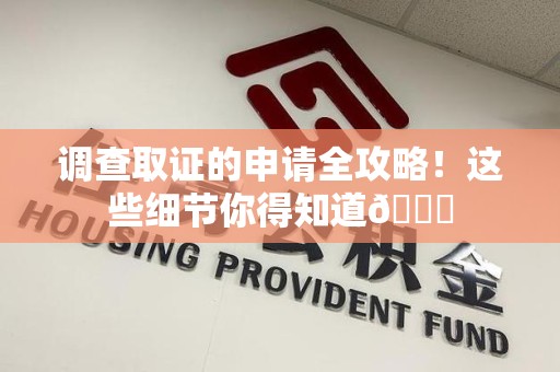 华安调查取证的申请全攻略！这些细节你得知道😎