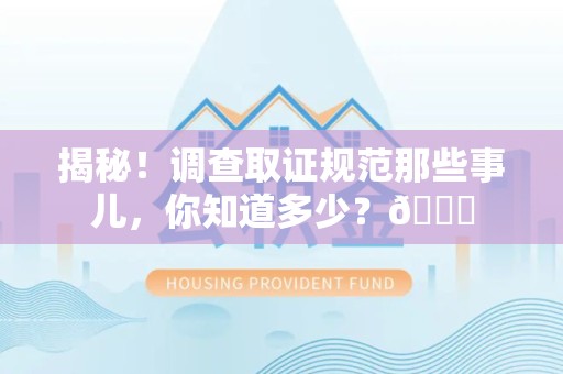 华安揭秘！调查取证规范那些事儿，你知道多少？😎