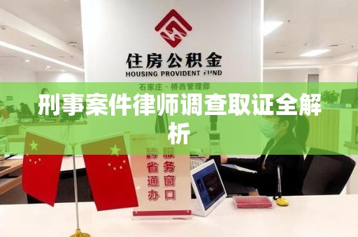 华安刑事案件律师调查取证全解析