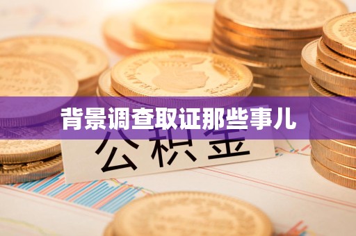 华安背景调查取证那些事儿