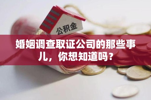 华安婚姻调查取证公司的那些事儿，你想知道吗？