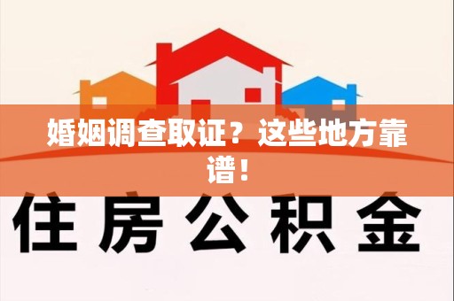 华安婚姻调查取证？这些地方靠谱！