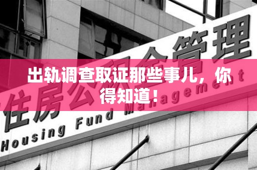 华安出轨调查取证那些事儿，你得知道！