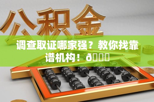 华安调查取证哪家强？教你找靠谱机构！😎
