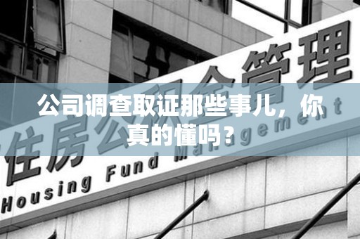 华安公司调查取证那些事儿，你真的懂吗？
