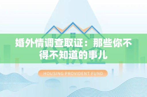 华安婚外情调查取证：那些你不得不知道的事儿