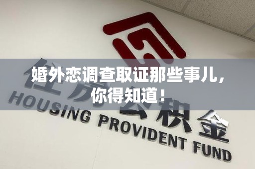 华安婚外恋调查取证那些事儿，你得知道！