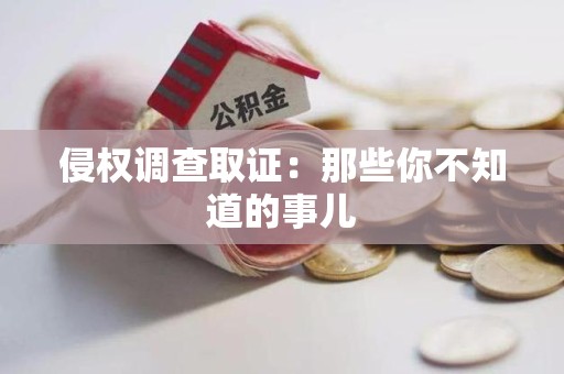 华安侵权调查取证：那些你不知道的事儿