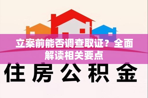 华安立案前能否调查取证？全面解读相关要点