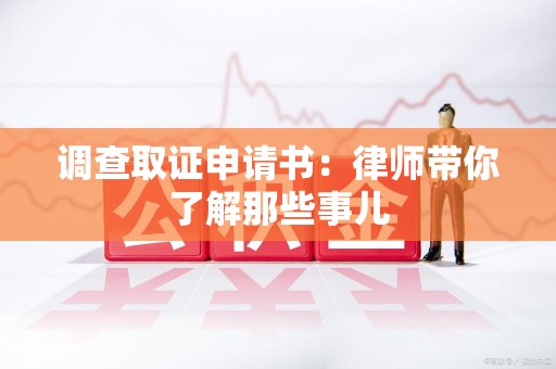 华安调查取证申请书：律师带你了解那些事儿