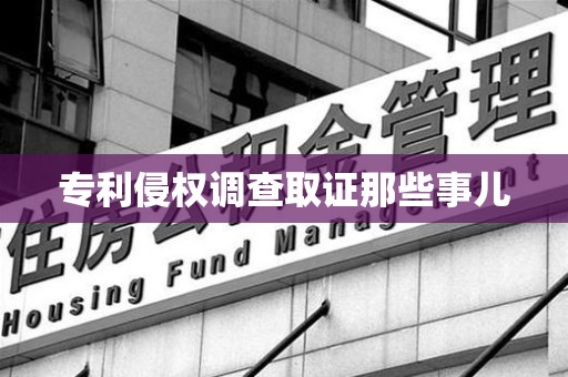 华安专利侵权调查取证那些事儿