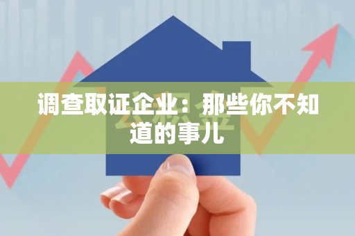 华安调查取证企业：那些你不知道的事儿