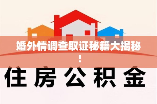 华安婚外情调查取证秘籍大揭秘！