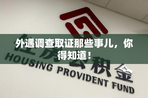 华安外遇调查取证那些事儿，你得知道！