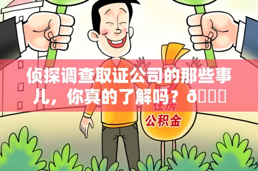 华安侦探调查取证公司的那些事儿，你真的了解吗？😎