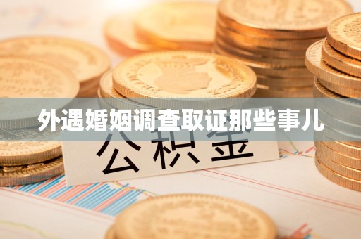 华安外遇婚姻调查取证那些事儿