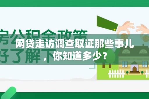 华安网贷走访调查取证那些事儿,你知道多少? 华安网贷走访调查取证那些事儿,你知道多少?