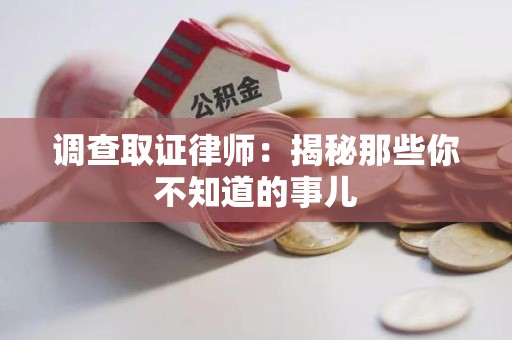 华安调查取证律师：揭秘那些你不知道的事儿