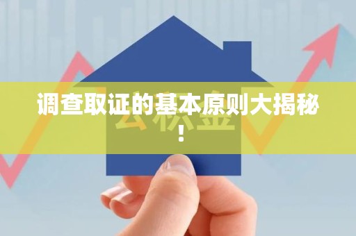 华安调查取证的基本原则大揭秘！