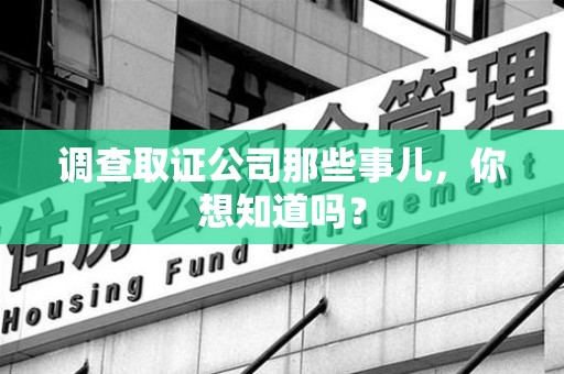 华安调查取证公司那些事儿，你想知道吗？