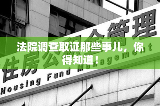 华安法院调查取证那些事儿，你得知道！