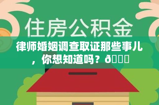 华安律师婚姻调查取证那些事儿，你想知道吗？😎