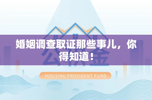 华安婚姻调查取证那些事儿，你得知道！