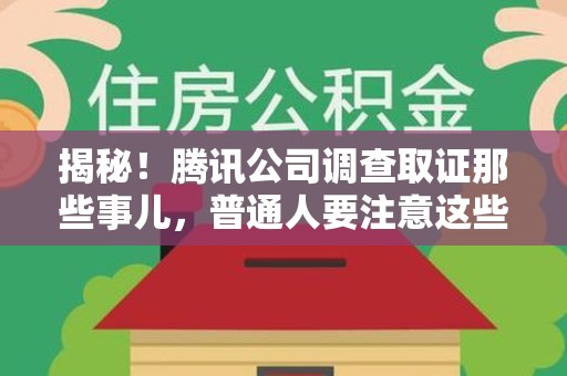 华安揭秘！腾讯公司调查取证那些事儿，普通人要注意这些细节
